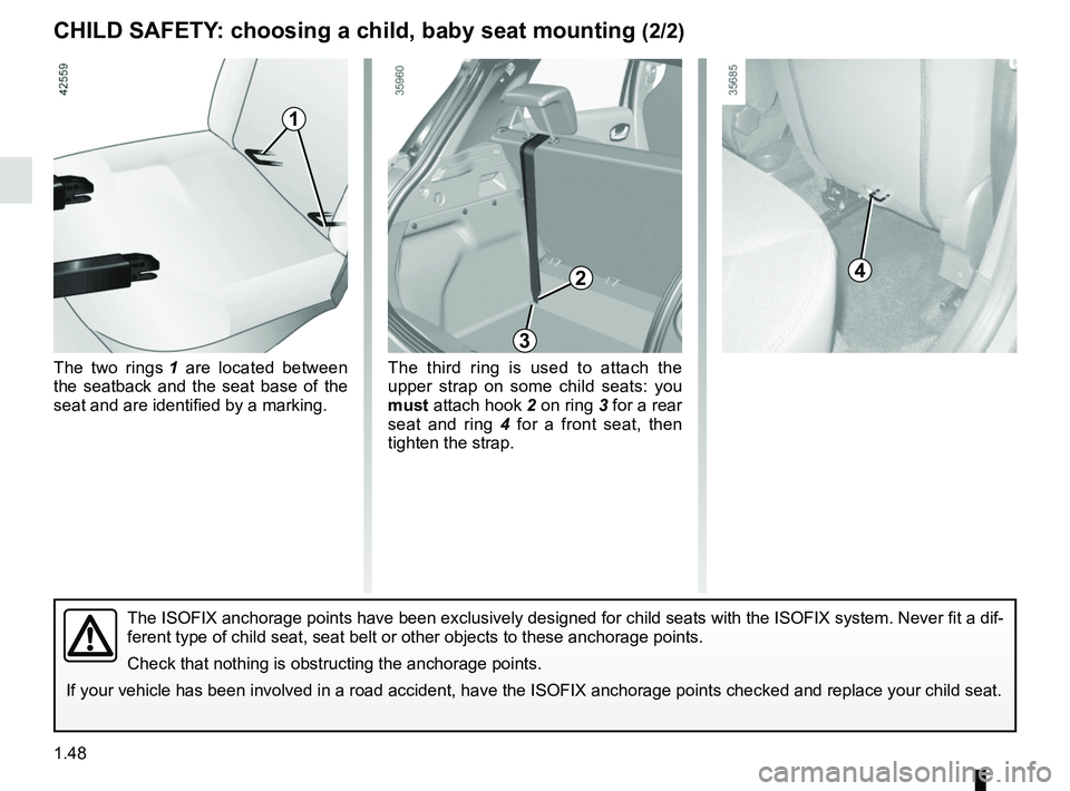 RENAULT ZOE 2018 Workshop Manual 1.48
CHILD SAFETY: choosing a child, baby seat mounting (2/2)
The ISOFIX anchorage points have been exclusively designed for child sea\
ts with the ISOFIX system. Never fit a dif-
ferent type of child RENAULT ZOE 2018 Workshop Manual 1.48
CHILD SAFETY: choosing a child, baby seat mounting (2/2)
The ISOFIX anchorage points have been exclusively designed for child sea\
ts with the ISOFIX system. Never fit a dif-
ferent type of child