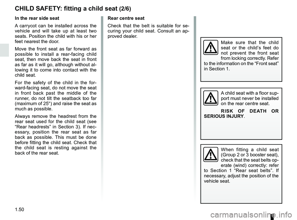 RENAULT ZOE 2018 Workshop Manual 1.50
In the rear side seat
A carrycot can be installed across the
vehicle and will take up at least two
seats. Position the child with his or her
feet nearest the door.
Move the front seat as far f RENAULT ZOE 2018 Workshop Manual 1.50
In the rear side seat
A carrycot can be installed across the
vehicle and will take up at least two
seats. Position the child with his or her
feet nearest the door.
Move the front seat as far f