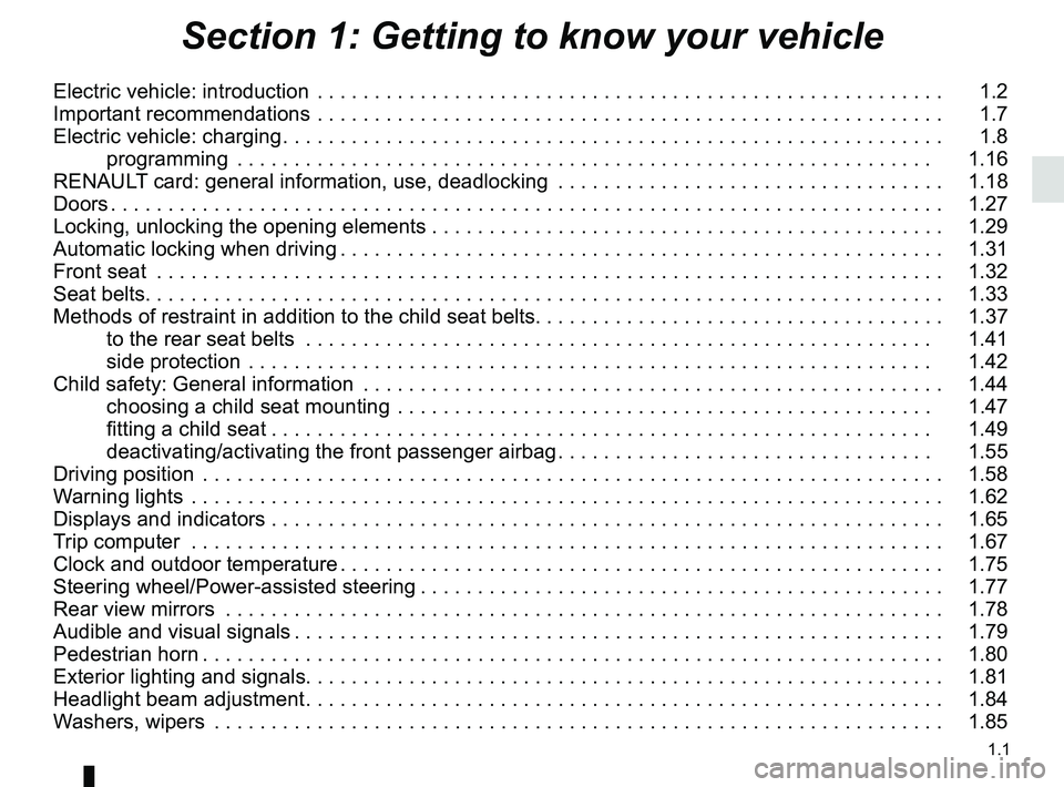 RENAULT ZOE 2018  Owners Manual 1.1
Section 1: Getting to know your vehicle
Electric vehicle: introduction  . . . . . . . . . . . . . . . . . . . . . . . . . . . . . . . . . . . .\
 . . . . . . . . . . . . . . . . . . .   1.2
Import