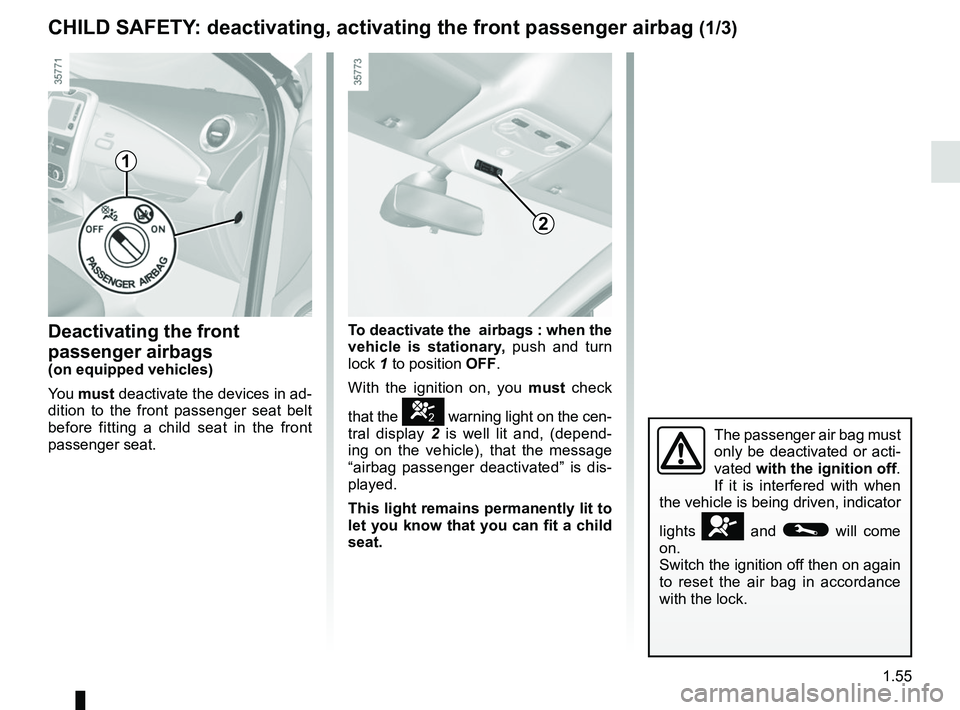 RENAULT ZOE 2018 Repair Manual 1.55
CHILD SAFETY: deactivating, activating the front passenger airbag (1/3)
Deactivating the front
passenger airbags
(on equipped vehicles)
You must deactivate the devices in ad-
dition to the fron RENAULT ZOE 2018 Repair Manual 1.55
CHILD SAFETY: deactivating, activating the front passenger airbag (1/3)
Deactivating the front
passenger airbags
(on equipped vehicles)
You must deactivate the devices in ad-
dition to the fron