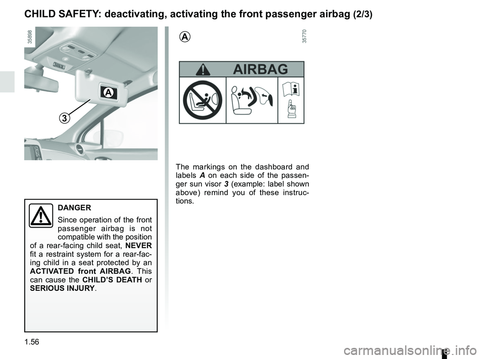 RENAULT ZOE 2018 Repair Manual 1.56
3
CHILD SAFETY: deactivating, activating the front passenger airbag (2/3)
The markings on the dashboard and
labels A on each side of the passen-
ger sun visor 3 (example: label shown
above) re RENAULT ZOE 2018 Repair Manual 1.56
3
CHILD SAFETY: deactivating, activating the front passenger airbag (2/3)
The markings on the dashboard and
labels A on each side of the passen-
ger sun visor 3 (example: label shown
above) re