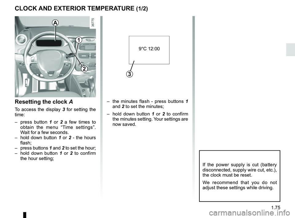 RENAULT ZOE 2018 Owners Manual 1.75
CLOCK AND EXTERIOR TEMPERATURE (1/2)
– the minutes flash - press buttons 1 and 2 to set the minutes;
– hold down button 1 or 2 to confirm
the minutes setting. Your settings are
now save RENAULT ZOE 2018 Owners Manual 1.75
CLOCK AND EXTERIOR TEMPERATURE (1/2)
– the minutes flash - press buttons 1 and 2 to set the minutes;
– hold down button 1 or 2 to confirm
the minutes setting. Your settings are
now save