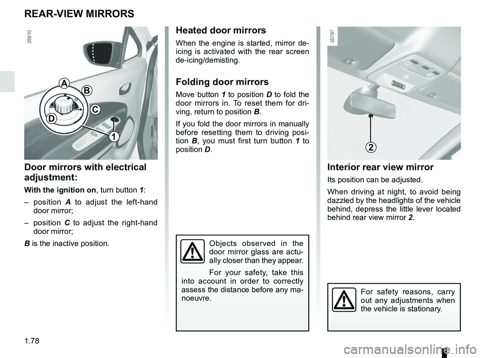 RENAULT ZOE 2018 Manual Online 1.78
REAR-VIEW MIRRORS
Interior rear view mirror
Its position can be adjusted.
When driving at night, to avoid being 
dazzled by the headlights of the vehicle 
behind, depress the little lever located