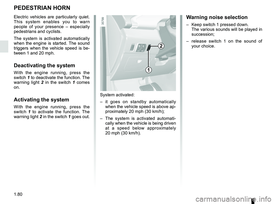 RENAULT ZOE 2018 Manual Online 1.80
PEDESTRIAN HORN
Electric vehicles are particularly quiet. 
This system enables you to warn 
people of your presence – especially 
pedestrians and cyclists.
The system is activated automatically