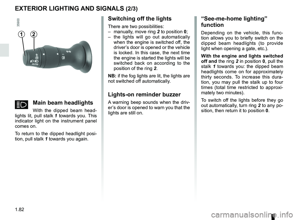 RENAULT ZOE 2018 Manual Online 1.82
EXTERIOR LIGHTING AND SIGNALS (2/3)
Switching off the lights
There are two possibilities:
–  manually, move ring 2 to position 0;
–  the lights will go out automatically  when the engine is s