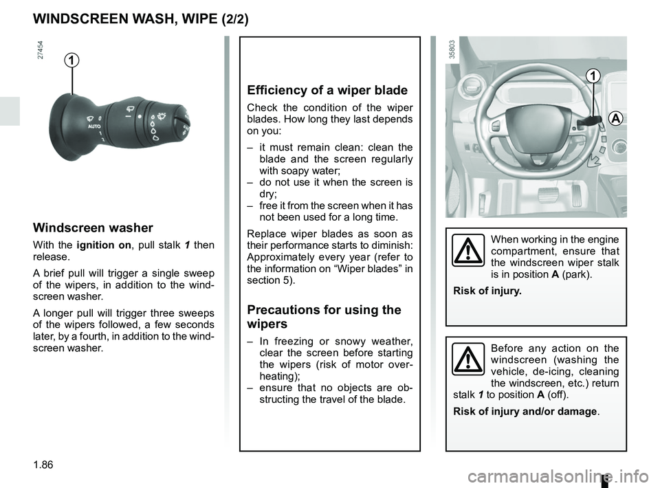 RENAULT ZOE 2018 Owners Manual 1.86
Windscreen washer
With the ignition on, pull stalk 1 then
release.
A brief pull will trigger a single sweep
of the wipers, in addition to the wind-
screen washer.
A longer pull will trigger thr RENAULT ZOE 2018 Owners Manual 1.86
Windscreen washer
With the ignition on, pull stalk 1 then
release.
A brief pull will trigger a single sweep
of the wipers, in addition to the wind-
screen washer.
A longer pull will trigger thr