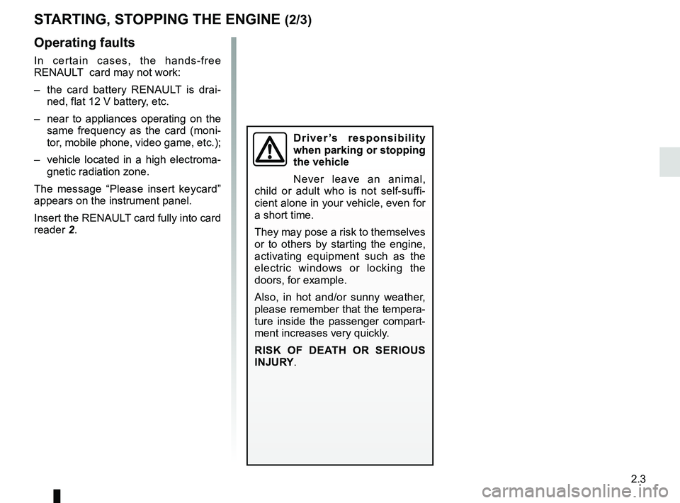 RENAULT ZOE 2018 User Guide 2.3
Driver’s responsibility
when parking or stopping
the vehicle
Never leave an animal,
child or adult who is not self-suffi-
cient alone in your vehicle, even for
a short time.
They may pose a RENAULT ZOE 2018 User Guide 2.3
Driver’s responsibility
when parking or stopping
the vehicle
Never leave an animal,
child or adult who is not self-suffi-
cient alone in your vehicle, even for
a short time.
They may pose a