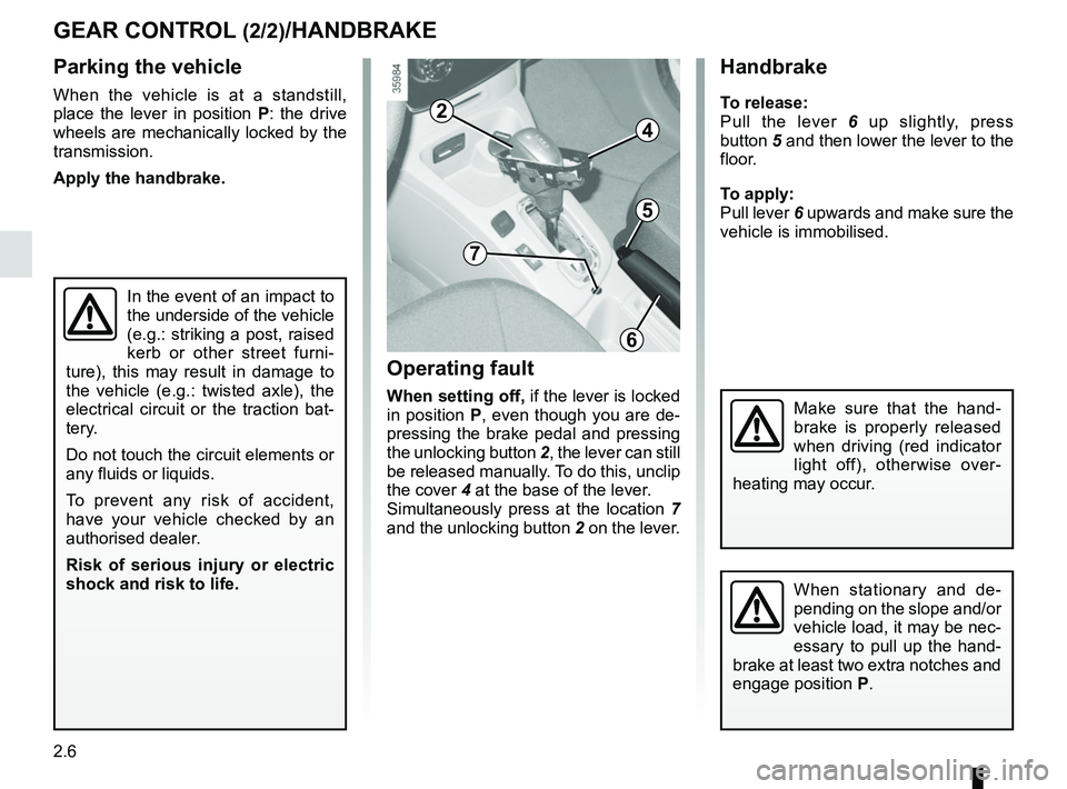 RENAULT ZOE 2018 Owners Manual 2.6
Parking the vehicle
When the vehicle is at a standstill,
place the lever in position P: the drive
wheels are mechanically locked by the
transmission.
Apply the handbrake.
GEAR CONTROL (2/2)/HAN RENAULT ZOE 2018 Owners Manual 2.6
Parking the vehicle
When the vehicle is at a standstill,
place the lever in position P: the drive
wheels are mechanically locked by the
transmission.
Apply the handbrake.
GEAR CONTROL (2/2)/HAN