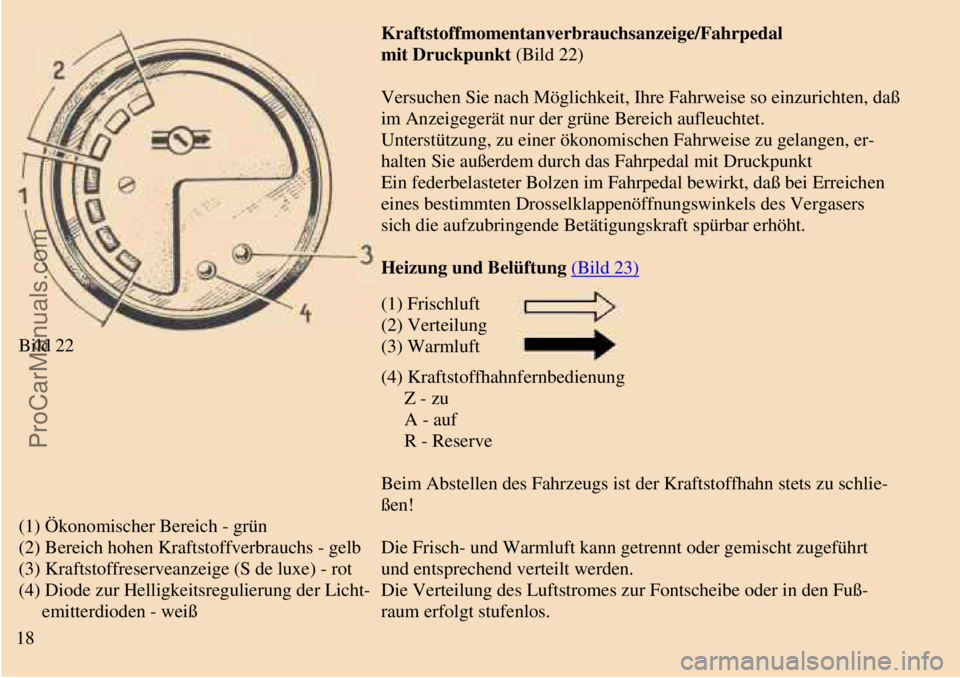 TRABANT 601 1987  Owners Manual  
 
Bild 22Kraftstoffmomentanverbrauchsanzeige/Fahrpedal
mit Druckpunkt (Bild 22)
Versuchen Sie nach Möglichkeit, Ihre Fahrweise so einzurichten, daß
im Anzeigegerät nur der grüne Bereich aufleuch