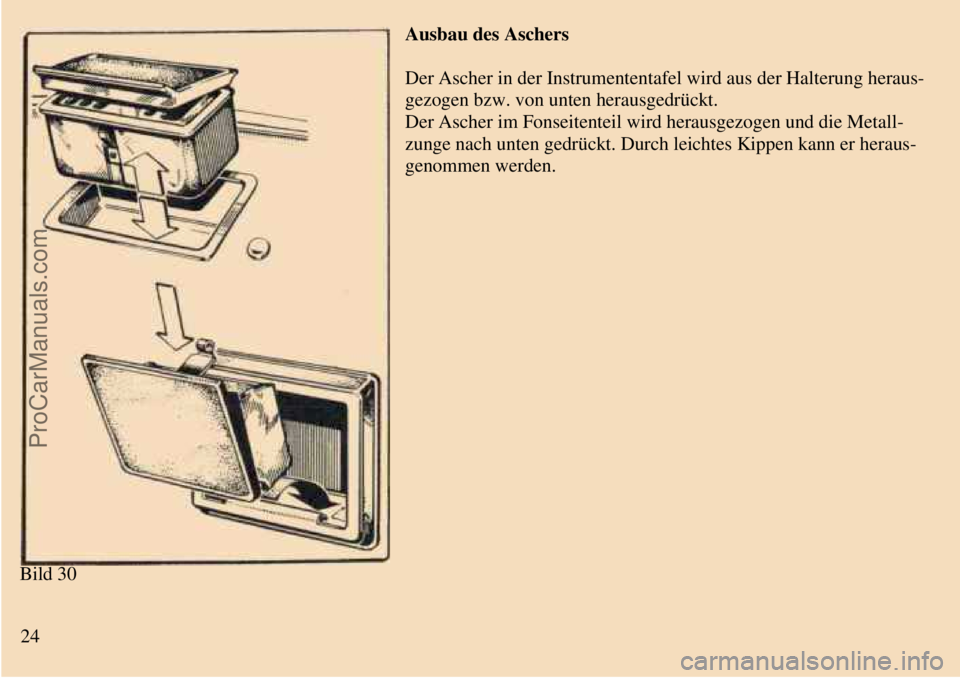 TRABANT 601 1987 Owners Manual  
 
Bild 30
Ausbau des Aschers
Der Ascher in der Instrumententafel wird aus der Halterung heraus-
gezogen bzw. von unten herausgedrückt.
Der Ascher im Fonseitenteil wird herausgezogen und die Metall-