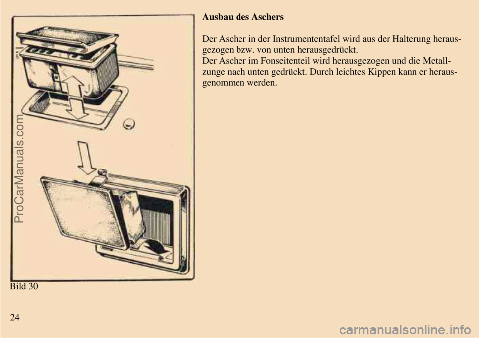 TRABANT 601 1987  Owners Manual  
 
Bild 30
Ausbau des Aschers
Der Ascher in der Instrumententafel wird aus der Halterung heraus-
gezogen bzw. von unten herausgedrückt.
Der Ascher im Fonseitenteil wird herausgezogen und die Metall-