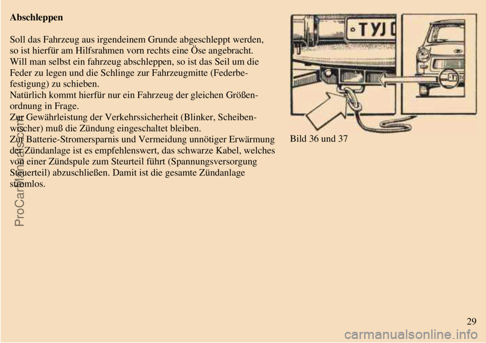 TRABANT 601 1987 Owners Manual  
 
Abschleppen
Soll das Fahrzeug aus irgendeinem Grunde abgeschleppt werden,
so ist hierfür am Hilfsrahmen vorn rechts eine Öse angebracht.
Will man selbst ein fahrzeug abschleppen, so ist das Seil