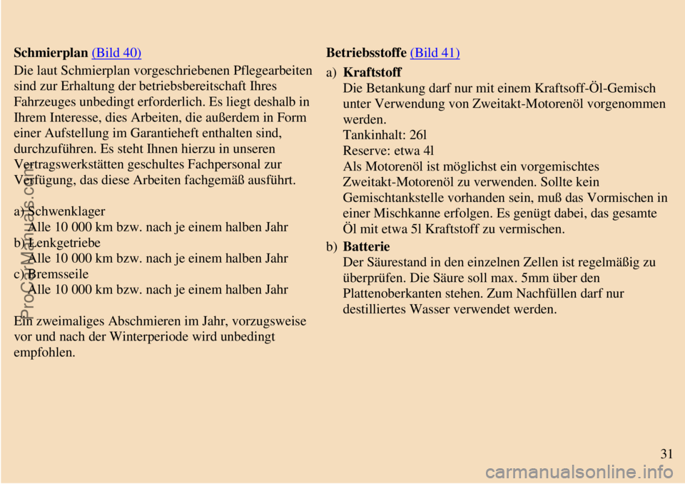 TRABANT 601 1987  Owners Manual  
 
3. Wartung und Pflege
 
Schmierplan (Bild 40)
Die laut Schmierplan vorgeschriebenen Pflegearbeiten
sind zur Erhaltung der betriebsbereitschaft Ihres
Fahrzeuges unbedingt erforderlich. Es liegt des