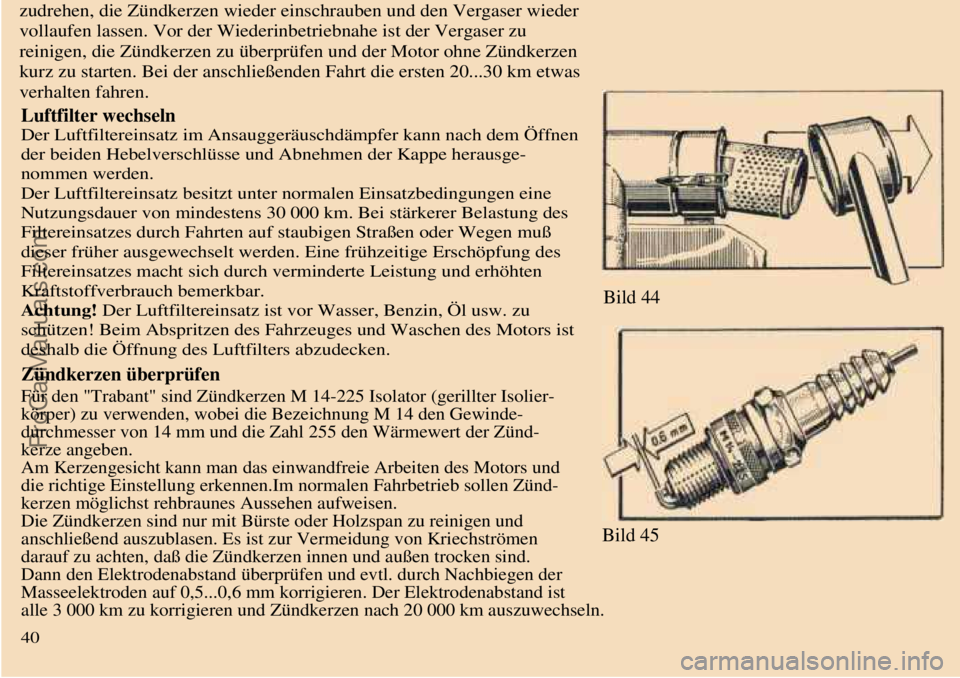 TRABANT 601 1987 Service Manual  
 zudrehen, die Zündkerzen wieder einschrauben und den Vergaser wieder
vollaufen lassen. Vor der Wiederinbetriebnahe ist der Vergaser zu
reinigen, die Zündkerzen zu überprüfen und der Motor ohne 