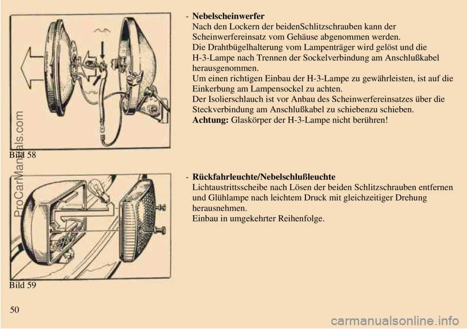 TRABANT 601 1987 Workshop Manual  
 
Bild 58- Nebelscheinwerfer
Nach den Lockern der beidenSchlitzschrauben kann der
Scheinwerfereinsatz vom Gehäuse abgenommen werden.
Die Drahtbügelhalterung vom Lampenträger wird gelöst und die

