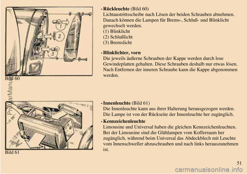 TRABANT 601 1987 Workshop Manual  
 
Bild 60- Rückleuchte (Bild 60)
Lichtaustrittsscheibe nach Lösen der beiden Schrauben abnehmen.
Danach können die Lampen für Brems-, Schluß- und Blinklicht
gewechselt werden.
(1) Blinklicht
(2