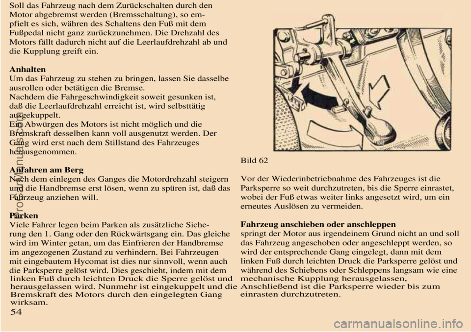 TRABANT 601 1987 Workshop Manual  
 Soll das Fahrzeug nach dem Zurückschalten durch den
Motor abgebremst werden (Bremsschaltung), so em-
pfielt es sich, währen des Schaltens den Fuß mit dem
Fußpedal nicht ganz zurückzunehmen. Di