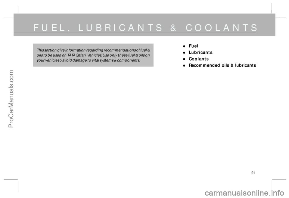 TATA SAFARI 2015  Owners Manual 91
FUEL, LUBRICANTS & COOLANTS
• •• •
•Fuel FuelFuel Fuel
Fuel
• •• •
•Lubricants LubricantsLubricants Lubricants
Lubricants
• •• •
•Coolants CoolantsCoolants Coolants
Co