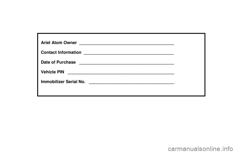 ARIEL ATOM 2 2006  Owners Manual                                                
  Ariel Atom Owner  ________________________________________  
  
Contact Information  ______________________________ ________ 
   
Date of Purchase   _