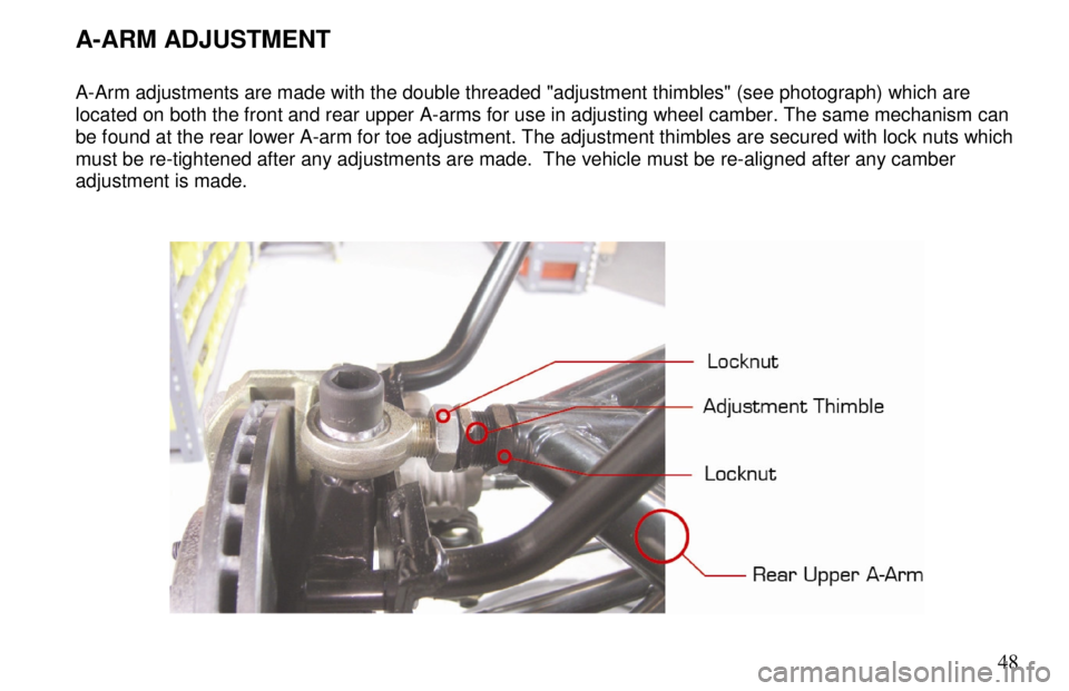 ARIEL ATOM 2 2006  Owners Manual       48
 
A-ARM ADJUSTMENT    
A-Arm adjustments are made with the double threaded "adjustment thimbles" (see photograph) which are 
located on both the front and rear upper A-arms for u se in adjust