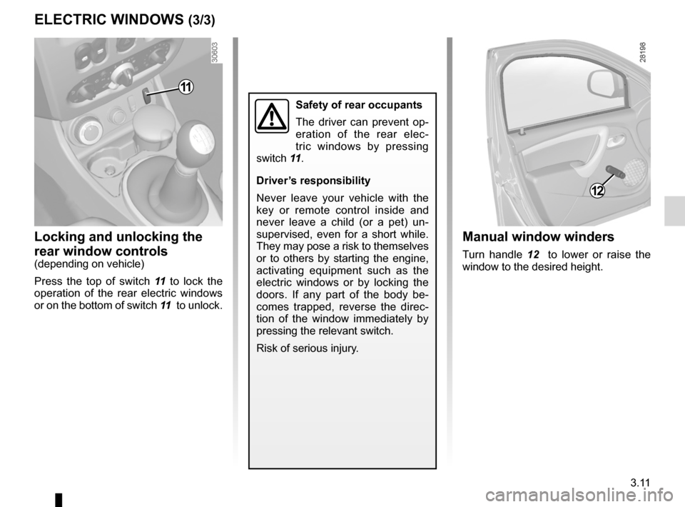 DACIA DUSTER 2010 1.G Owners Manual JauneNoirNoir texte
3.11
ENG_UD24508_3
Lève-vitres (H79 - Dacia)
ENG_NU_898-5_H79_Dacia_3
ELECTRIC WINDOWS (3/3)
Locking and unlocking the 
rear window controls
(depending on vehicle)
Press  the  top