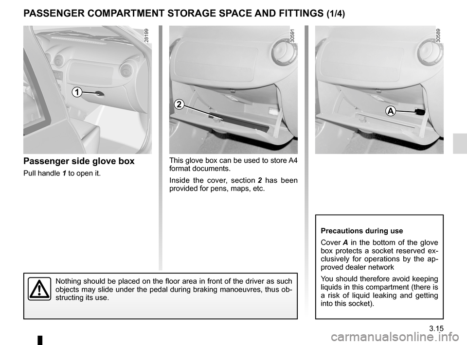 DACIA DUSTER 2010 1.G Owners Manual storage compartments .......................... (up to the end of the DU)
storage compartment ............................(up to the end of the DU)
glove box  .........................................