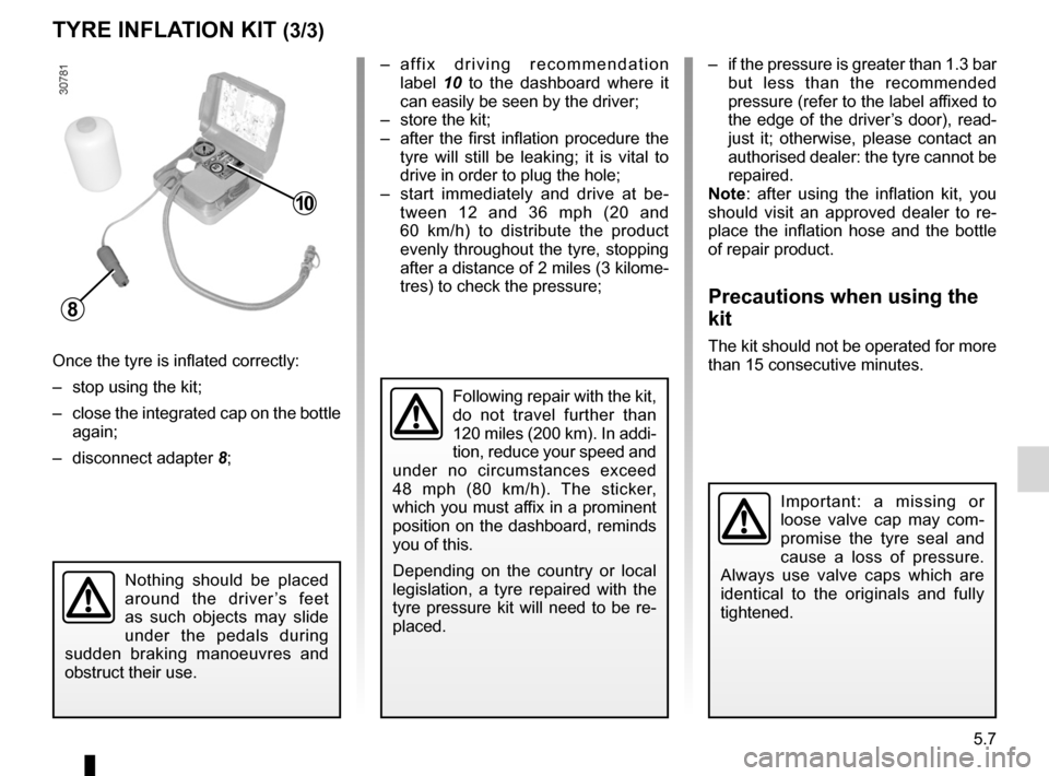 DACIA DUSTER 2010 1.G Owners Manual JauneNoirNoir texte
5.7
ENG_UD22629_3
Kit de gonflage des pneumatiques (H79 - Dacia)
ENG_NU_898-5_H79_Dacia_5
TYRE INFLATION KIT (3/3)
Once the tyre is inflated correctly:
–  stop using the kit;
–
