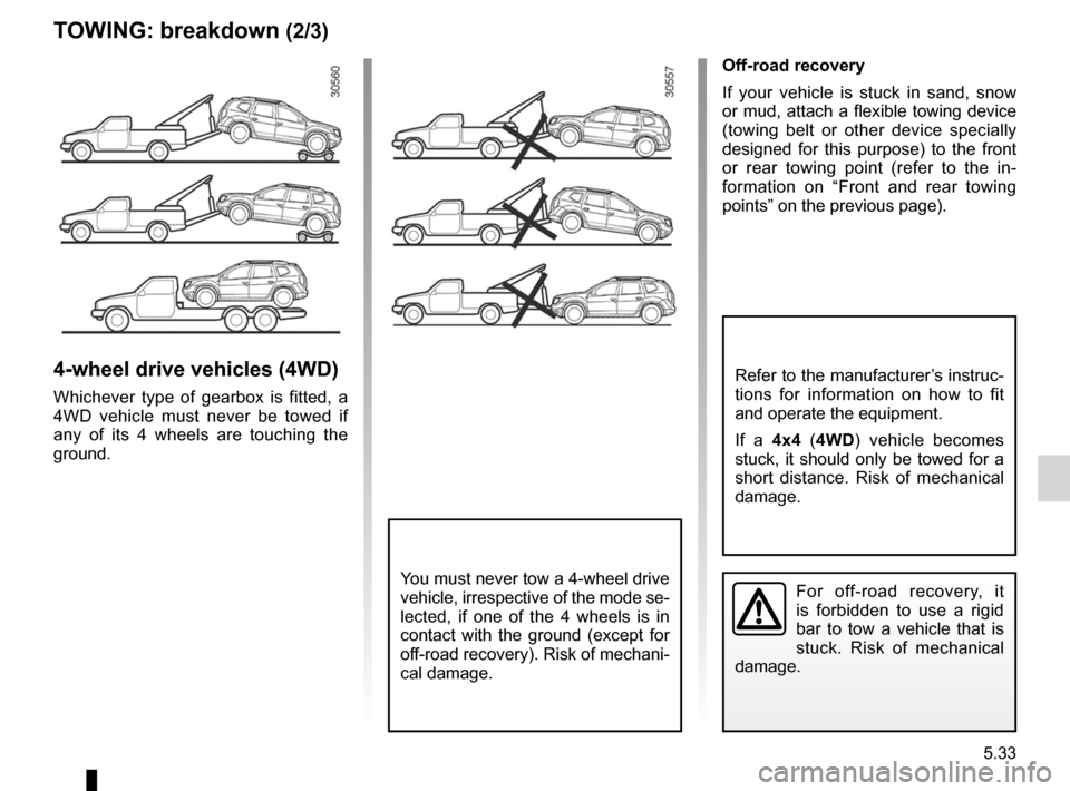 DACIA DUSTER 2010 1.G Owners Manual JauneNoirNoir texte
5.33
ENG_UD22437_4
Remorquage : dépannage (H79 - Dacia)
ENG_NU_898-5_H79_Dacia_5
TOWING:  breakdown (2/3)
4-wheel drive vehicles (4WD)
Whichever  type  of  gearbox  is  fitted,  a