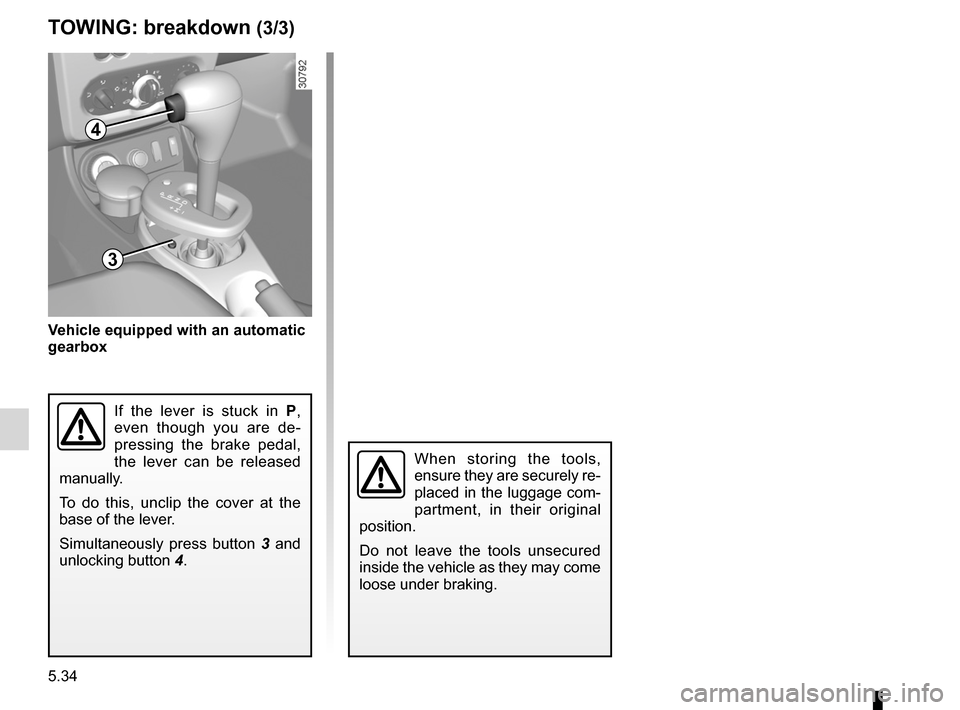 DACIA DUSTER 2010 1.G Owners Manual 5.34
ENG_UD22437_4
Remorquage : dépannage (H79 - Dacia)
ENG_NU_898-5_H79_Dacia_5
TOWING:  breakdown (3/3)
If  the  lever  is  stuck  in  P, 
even  though  you  are  de -
pressing  the  brake  pedal, 