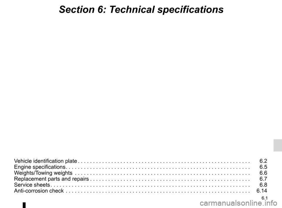 DACIA DUSTER 2010 1.G Owners Manual 6.1
ENG_UD25065_7
Sommaire 6 (H79 - Dacia)
ENG_NU_898-5_H79_Dacia_6
Section 6: Technical specifications
Vehicle identification plate  . . . . . . . . . . . . . . . . . . . . . . . . . . . . . . . . . 