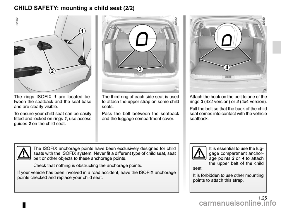 DACIA DUSTER 2010 1.G Owners Manual JauneNoirNoir texte
1.25
ENG_UD22548_3
Sécurité enfants : choix de la fixation du siège enfant (H79 -\
 Dacia)
ENG_NU_898-5_H79_Dacia_1
The third ring of each side seat is used 
to attach the upper