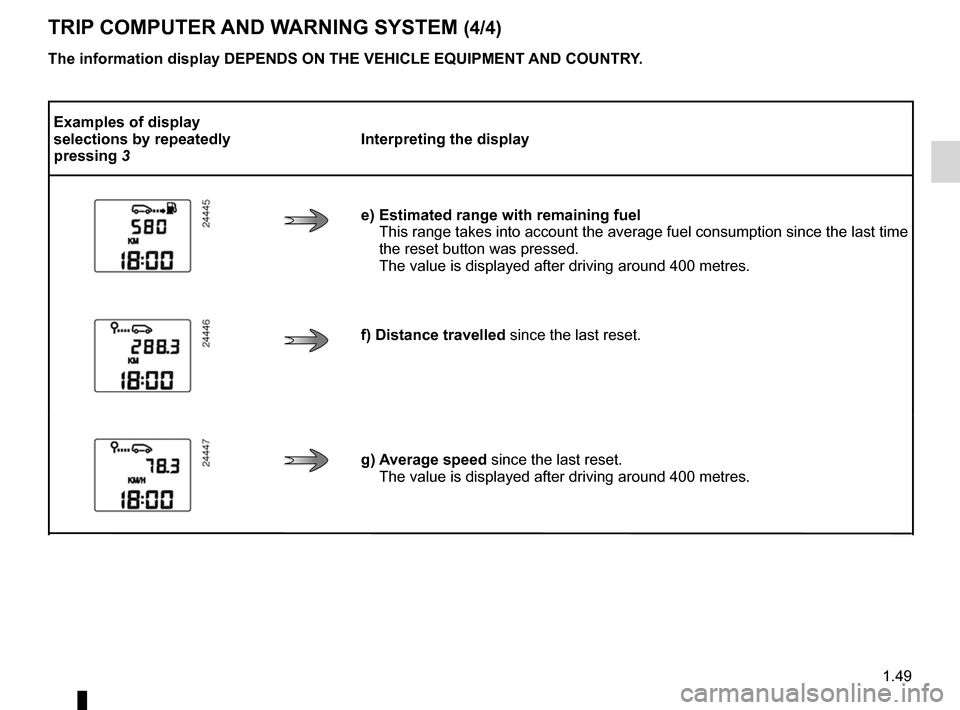 DACIA DUSTER 2010 1.G Owners Manual JauneNoirNoir texte
1.49
ENG_UD20512_3
Ordinateur de bord (H79 - Dacia)
ENG_NU_898-5_H79_Dacia_1
TRIP COMPUTER AND WARNING SYSTEM (4/4)
The information display DEPENDS ON THE VEHICLE EQUIPMENT AND COU