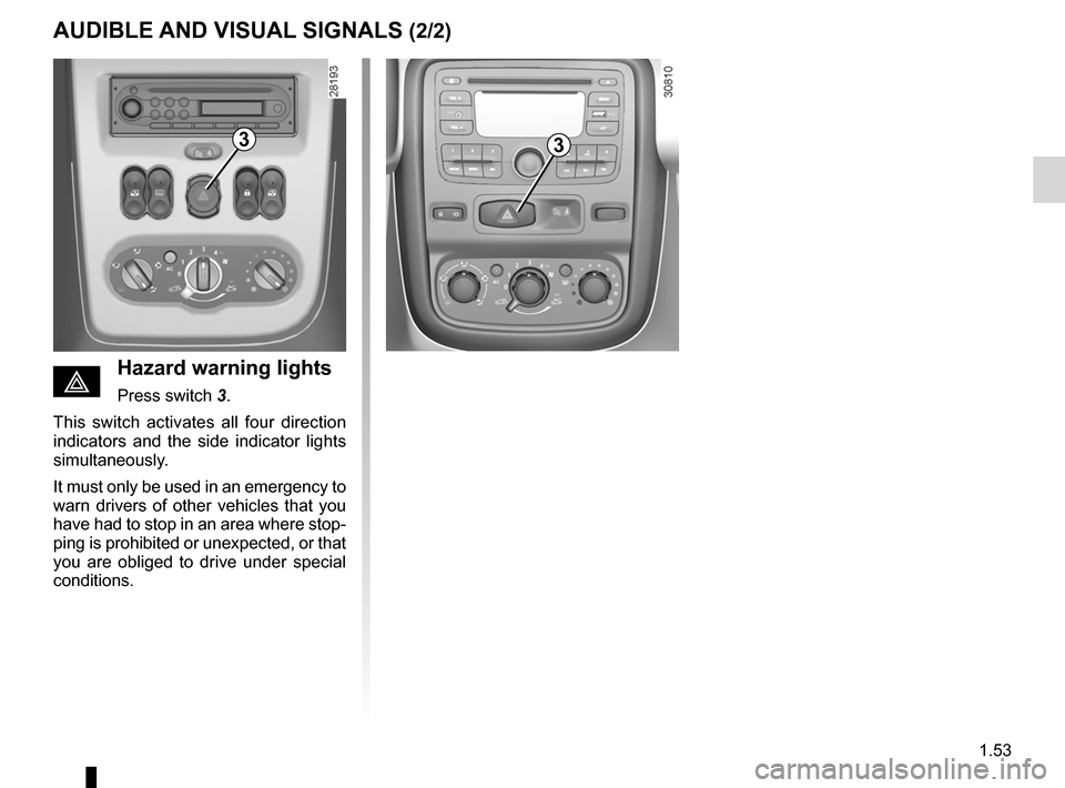 DACIA DUSTER 2010 1.G Workshop Manual JauneNoirNoir texte
1.53
ENG_UD24503_3
Avertisseurs sonore et lumineux (H79 - Dacia)
ENG_NU_898-5_H79_Dacia_1
AUDIBLE AND VISUAL SIGNALS (2/2)
33
éHazard warning lights
Press switch 3.
This  switch  