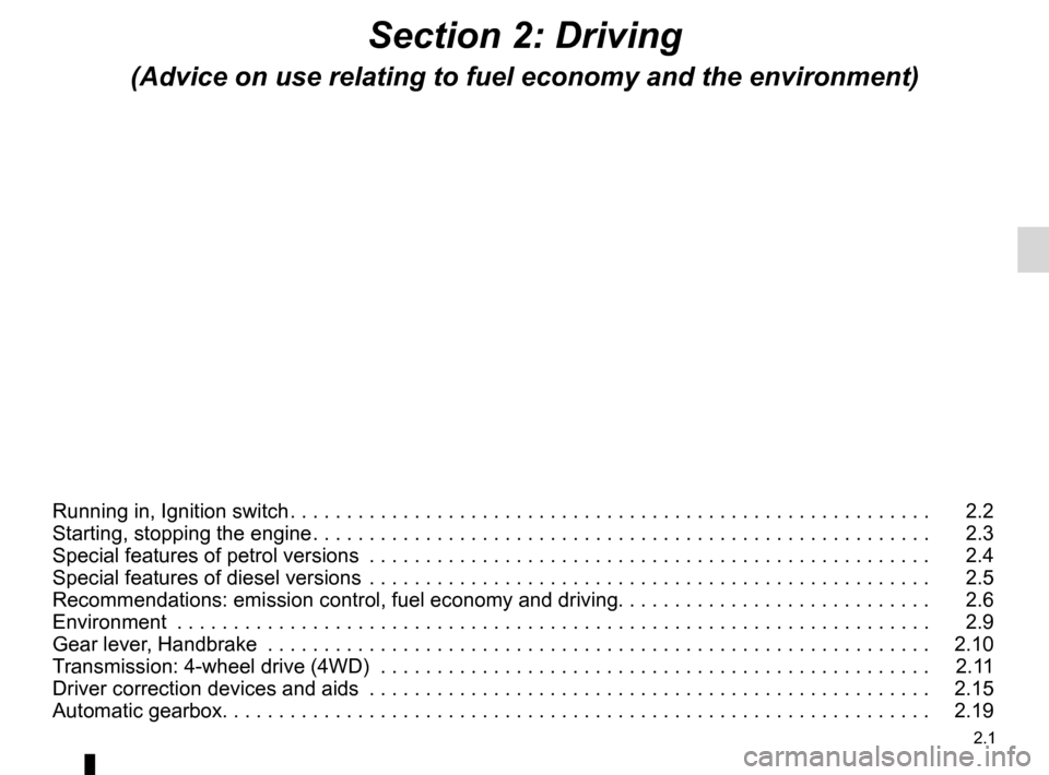 DACIA DUSTER 2010 1.G Owners Manual 2.1
ENG_UD25061_7
Sommaire 2 (H79 - Dacia)
ENG_NU_898-5_H79_Dacia_2
Section 2: Driving
(Advice on use relating to fuel economy and the environment)
Running in, Ignition switch  . . . . . . . . . . . .