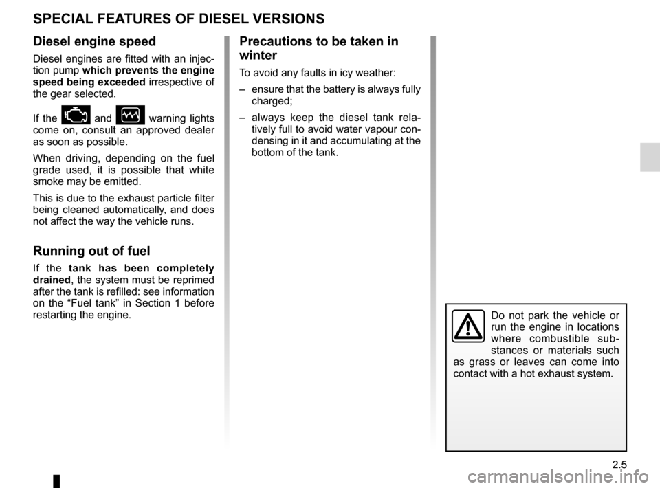 DACIA DUSTER 2010 1.G User Guide driving ................................................... (up to the end of the DU)
special features of diesel versions ........(up to the end of the DU)
2.5
ENG_UD14105_1
Particularités des versio