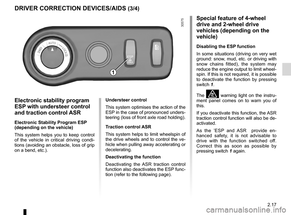 DACIA DUSTER 2010 1.G User Guide JauneNoirNoir texte
2.17
ENG_UD22494_3
Dispositifs de correction et d’assistance à la conduite (H79 - Da\
cia)
ENG_NU_898-5_H79_Dacia_2
DRIVER CORRECTION DEVICES/AIDS (3/4)
Electronic stability pro