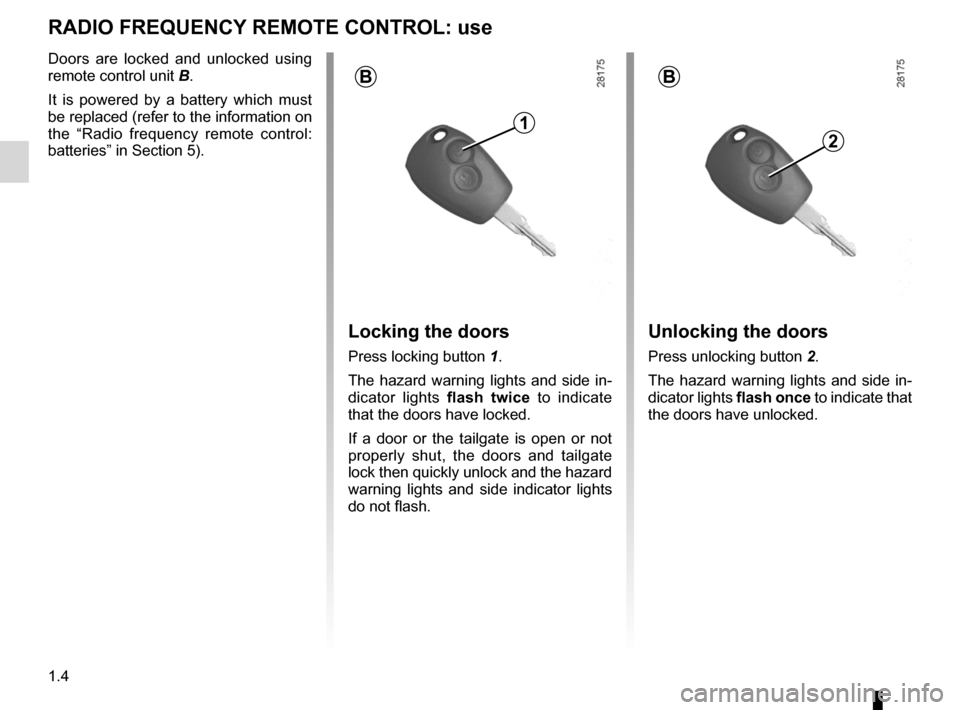 DACIA DUSTER 2010 1.G Owners Manual 1.4
ENG_UD18223_4
Télécommande à radiofréquence : utilisation (B90 - L90 - F9\
0 - U90 - R90 - L90 Ph2 - F90 Ph2 - R90 Ph2 - H79 - Dacia)
ENG_NU_898-5_H79_Dacia_1
RADIO FREQUENCY REMOTE CONTROL:  