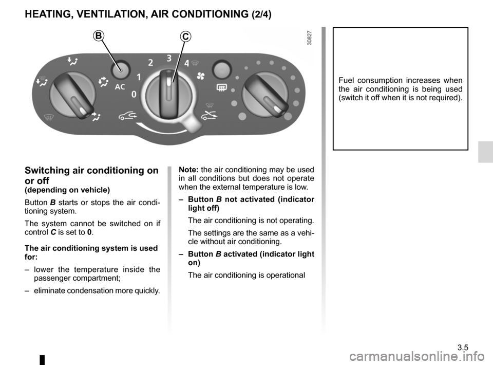 DACIA DUSTER 2010 1.G Owners Manual JauneNoirNoir texte
3.5
ENG_UD25124_1
Chauffage - Ventilation - Air conditionné (H79 - Dacia)
ENG_NU_898-5_H79_Dacia_3
HEATING, VENTILATION, AIR CONDITIONING (2/4)
Switching air conditioning on 
or o