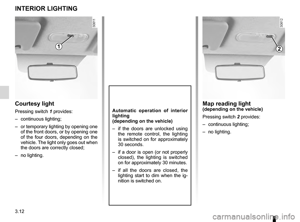 DACIA DUSTER 2012 1.G Service Manual lighting:interior  ............................................. (up to the end of the DU)
courtesy light  ........................................ (up to the end of the DU)
3.12
ENG_UD20688_2
Eclaira