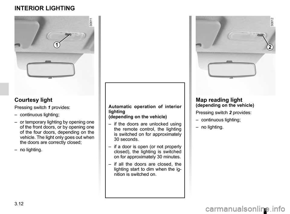 DACIA DUSTER 2012 1.G Owners Manual lighting:interior  ............................................. (up to the end of the DU)
courtesy light  ........................................ (up to the end of the DU)
3.12
ENG_UD20688_2
Eclaira