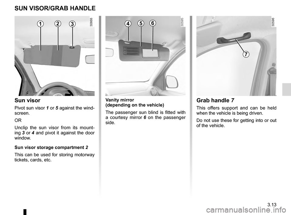 DACIA DUSTER 2012 1.G Owners Manual mirrors .................................................. (up to the end of the DU)
sun visor ............................................... (up to the end of the DU)
grab handle................... DACIA DUSTER 2012 1.G Owners Manual mirrors .................................................. (up to the end of the DU)
sun visor ............................................... (up to the end of the DU)
grab handle...................