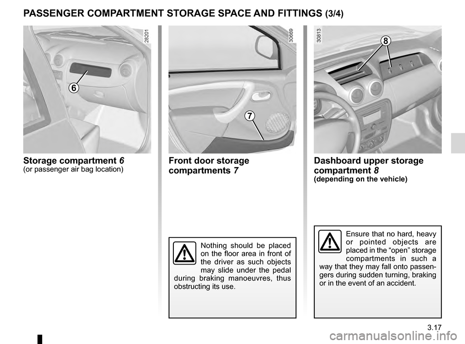 DACIA DUSTER 2012 1.G Owners Manual JauneNoirNoir texte
3.17
ENG_UD24511_4
Rangements / aménagements habitacle (H79 - Dacia)
ENG_NU_898-5_H79_Dacia_3
PASSENGER   COMPARTMENT   STORAGE   SPACE  AND   FITTINGS  (3/4)
Front door storage 
