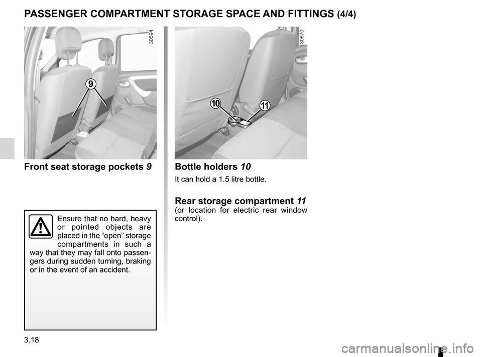 DACIA DUSTER 2012 1.G Owners Manual 3.18
ENG_UD24511_4
Rangements / aménagements habitacle (H79 - Dacia)
ENG_NU_898-5_H79_Dacia_3
PASSENGER COMPARTMENT STORAGE SPACE AND FITTINGS (4/4)
Front seat storage pockets 9Bottle holde DACIA DUSTER 2012 1.G Owners Manual 3.18
ENG_UD24511_4
Rangements / aménagements habitacle (H79 - Dacia)
ENG_NU_898-5_H79_Dacia_3
PASSENGER COMPARTMENT STORAGE SPACE AND FITTINGS (4/4)
Front seat storage pockets 9Bottle holde