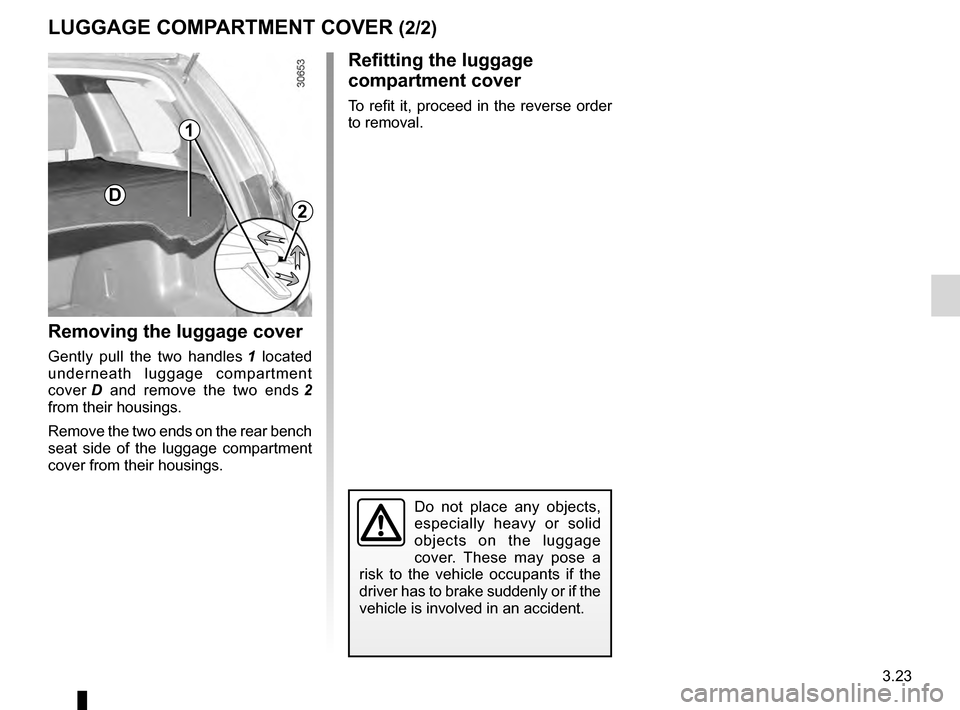 DACIA DUSTER 2012 1.G Owners Manual JauneNoirNoir texte
3.23
ENG_UD20577_3
Cache-bagages (H79 - Dacia)
ENG_NU_898-5_H79_Dacia_3
Removing the luggage cover
Gently pull the two handles 1 located
underneath luggage compartment
cov DACIA DUSTER 2012 1.G Owners Manual JauneNoirNoir texte
3.23
ENG_UD20577_3
Cache-bagages (H79 - Dacia)
ENG_NU_898-5_H79_Dacia_3
Removing the luggage cover
Gently pull the two handles 1 located
underneath luggage compartment
cov