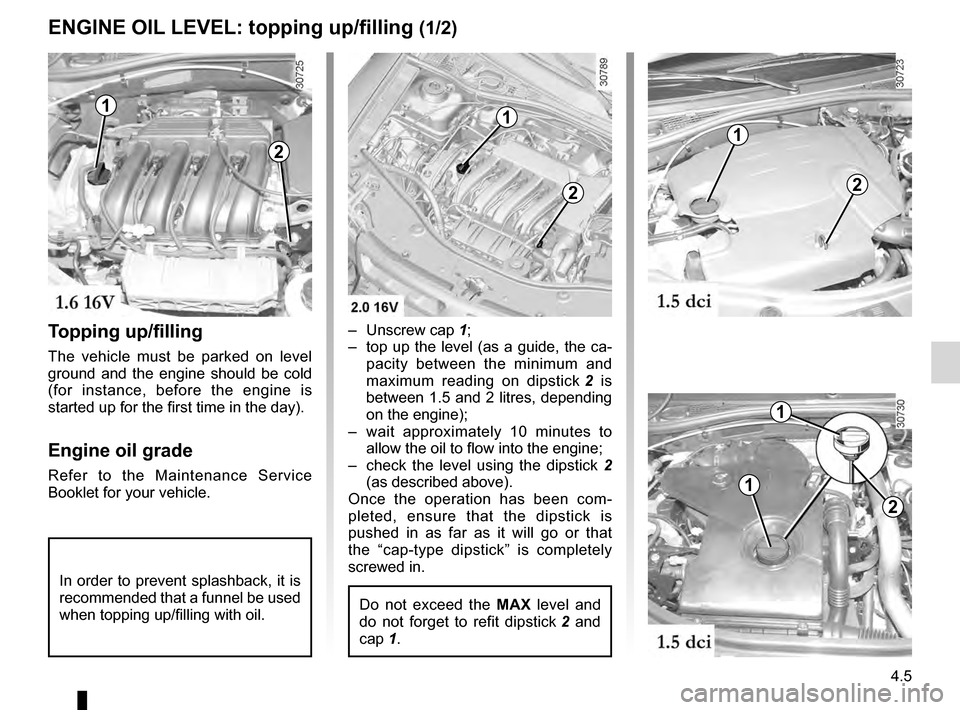 DACIA DUSTER 2012 1.G Service Manual engine oil grade .................................... (up to the end of the DU)
oil change  .............................................................. (current page)
engine oil level  ............