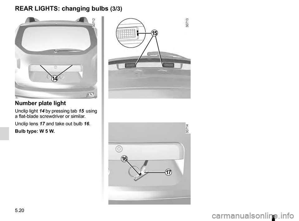 DACIA DUSTER 2012 1.G Owners Manual 5.20
ENG_UD20583_3
Feux arrière : remplacement des lampes (H79 - Dacia)
ENG_NU_898-5_H79_Dacia_5
REAR LIGHTS: changing bulbs (3/3)
Number plate light
Unclip light 14 by pressing tab 15 using
a fl DACIA DUSTER 2012 1.G Owners Manual 5.20
ENG_UD20583_3
Feux arrière : remplacement des lampes (H79 - Dacia)
ENG_NU_898-5_H79_Dacia_5
REAR LIGHTS: changing bulbs (3/3)
Number plate light
Unclip light 14 by pressing tab 15 using
a fl