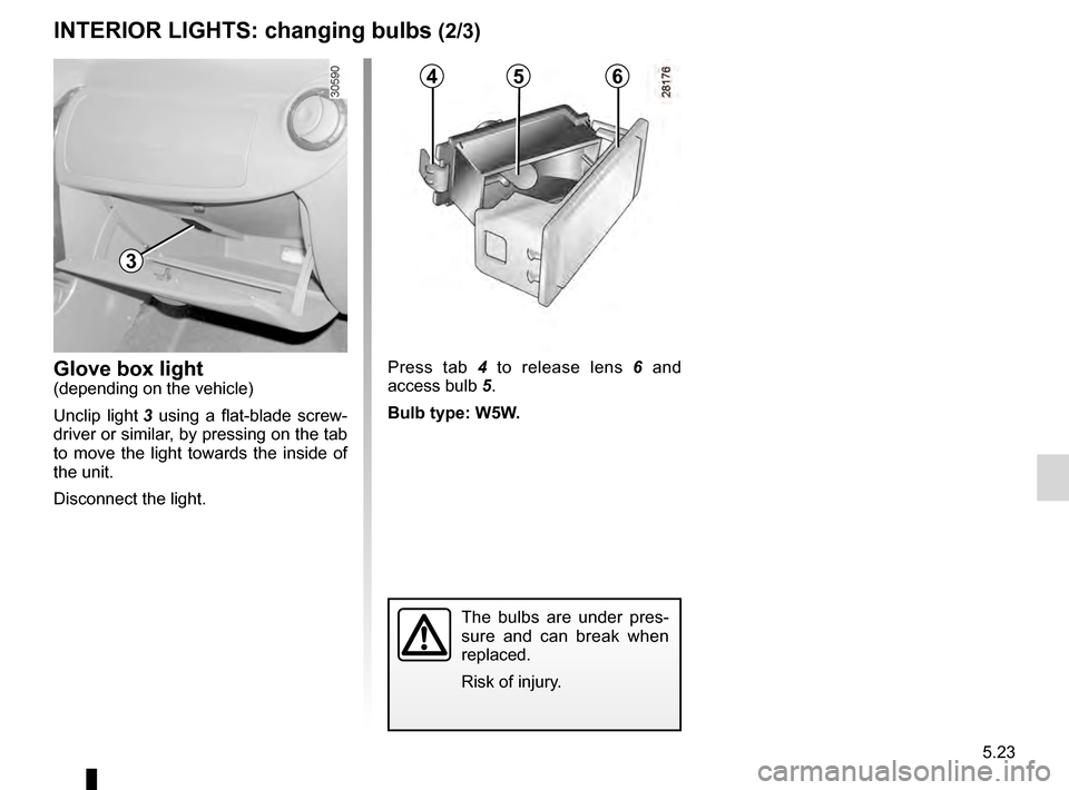 DACIA DUSTER 2012 1.G Owners Manual JauneNoirNoir texte
5.23
ENG_UD20702_2
Eclaireurs intérieurs : remplacement des lampes (H79 - Dacia)
ENG_NU_898-5_H79_Dacia_5
INTERIOR LIGHTS: changing bulbs (2/3)
Press tab 4 to release lens 6 DACIA DUSTER 2012 1.G Owners Manual JauneNoirNoir texte
5.23
ENG_UD20702_2
Eclaireurs intérieurs : remplacement des lampes (H79 - Dacia)
ENG_NU_898-5_H79_Dacia_5
INTERIOR LIGHTS: changing bulbs (2/3)
Press tab 4 to release lens 6