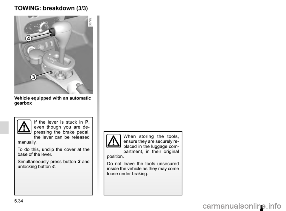 DACIA DUSTER 2012 1.G Owners Manual 5.34
ENG_UD22437_4
Remorquage : dépannage (H79 - Dacia)
ENG_NU_898-5_H79_Dacia_5
TOWING: breakdown (3/3)
If  the  lever  is  stuck  in  P, 
even  though  you  are  de-
pressing  the  brake  pedal, 
t