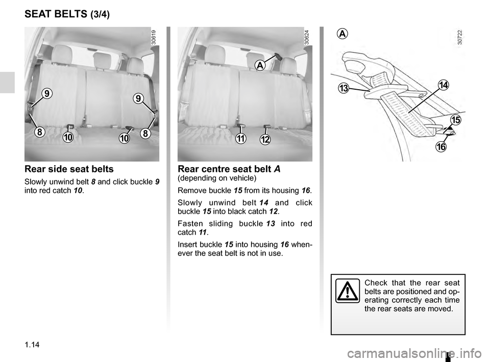 DACIA DUSTER 2012 1.G Owners Manual 1.14
ENG_UD22430_3
Ceintures de sécurité (H79 - Dacia)
ENG_NU_898-5_H79_Dacia_1
Jaune NoirNoir texte
SEAT BELTS (3/4)
Rear side seat belts
Slowly unwind belt 8 and click buckle 9
into red catch DACIA DUSTER 2012 1.G Owners Manual 1.14
ENG_UD22430_3
Ceintures de sécurité (H79 - Dacia)
ENG_NU_898-5_H79_Dacia_1
Jaune NoirNoir texte
SEAT BELTS (3/4)
Rear side seat belts
Slowly unwind belt 8 and click buckle 9
into red catch