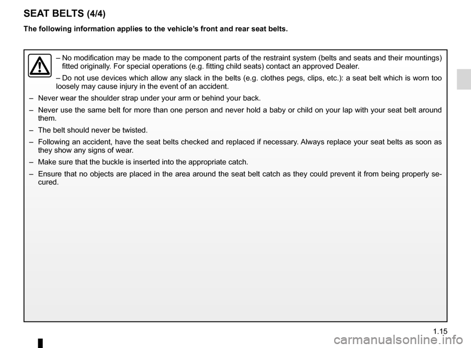 DACIA DUSTER 2012 1.G Owners Manual JauneNoirNoir texte
1.15
ENG_UD22430_3
Ceintures de sécurité (H79 - Dacia)
ENG_NU_898-5_H79_Dacia_1
SEAT BELTS (4/4)
The following information applies to the vehicle’s front and rear seat belts.
DACIA DUSTER 2012 1.G Owners Manual JauneNoirNoir texte
1.15
ENG_UD22430_3
Ceintures de sécurité (H79 - Dacia)
ENG_NU_898-5_H79_Dacia_1
SEAT BELTS (4/4)
The following information applies to the vehicle’s front and rear seat belts.